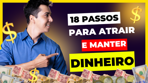 18 Passos para ATRAIR DINHEIRO e Transformar sua Vida Financeira!